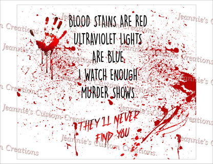 Blood Stains are Red Ultraviolet lights are blue I Watch Enough Murder Shows They'll Never Find You 20ozTumblerSub.Wrap Straight&Tapered PNG