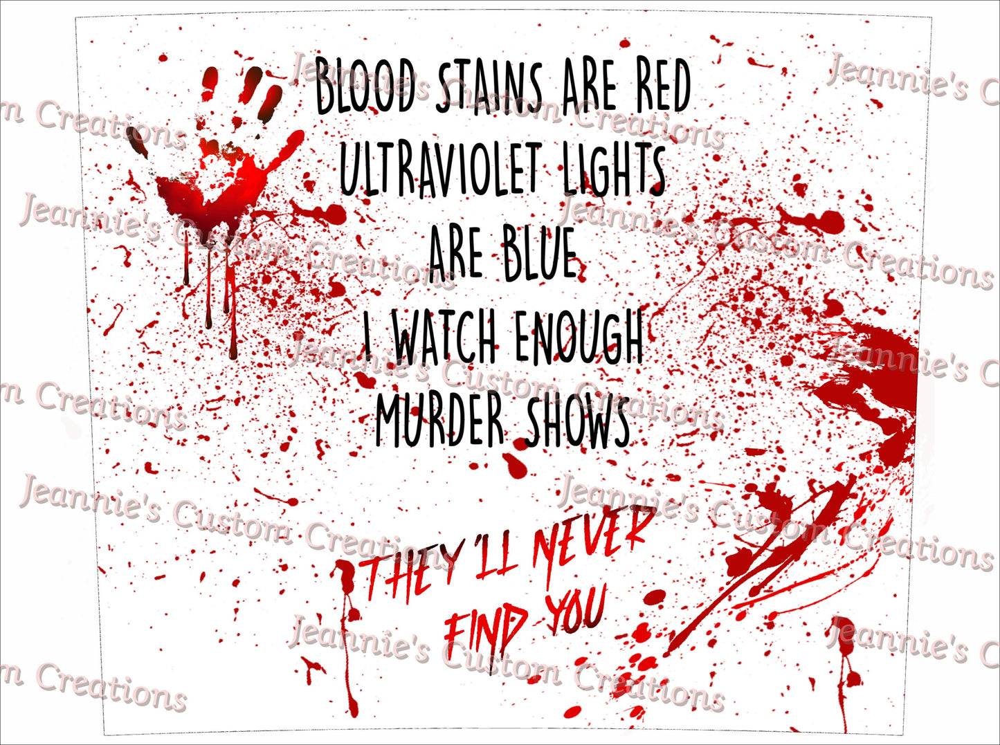 Blood Stains are Red Ultraviolet lights are blue I Watch Enough Murder Shows They'll Never Find You 20ozTumblerSub.Wrap Straight&Tapered PNG