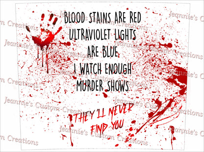 Blood Stains are Red Ultraviolet lights are blue I Watch Enough Murder Shows They'll Never Find You 20ozTumblerSub.Wrap Straight&Tapered PNG